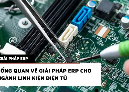 Tổng quan về giải pháp ERP cho ngành linh kiện – Điện tử